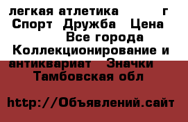 17.1) легкая атлетика :  1984 г - Спорт, Дружба › Цена ­ 299 - Все города Коллекционирование и антиквариат » Значки   . Тамбовская обл.